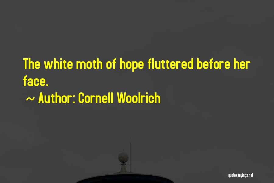 Cornell Woolrich Quotes: The White Moth Of Hope Fluttered Before Her Face.
