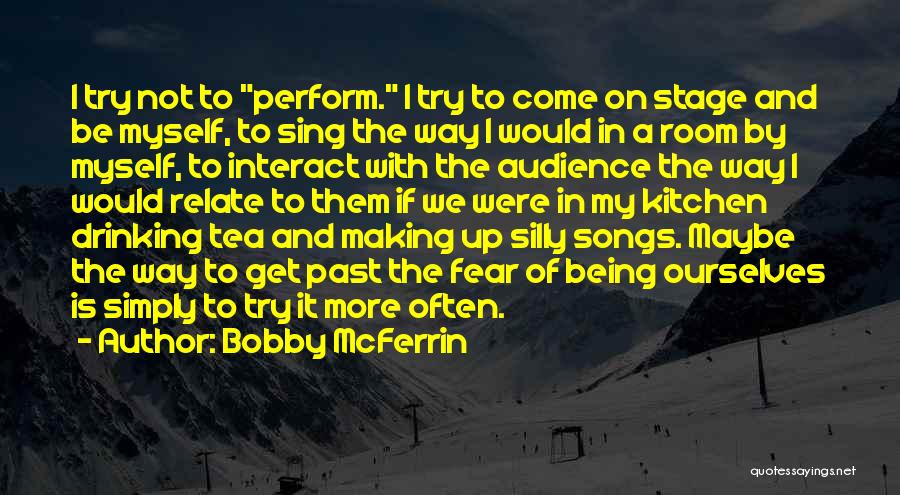 Bobby McFerrin Quotes: I Try Not To Perform. I Try To Come On Stage And Be Myself, To Sing The Way I Would