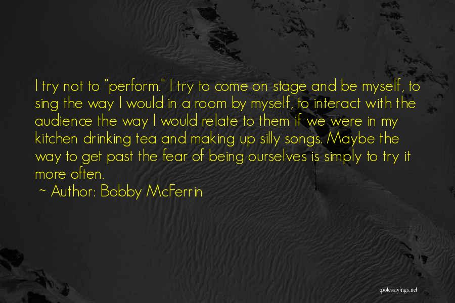 Bobby McFerrin Quotes: I Try Not To Perform. I Try To Come On Stage And Be Myself, To Sing The Way I Would