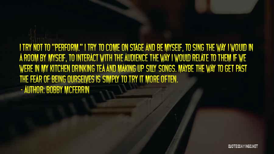 Bobby McFerrin Quotes: I Try Not To Perform. I Try To Come On Stage And Be Myself, To Sing The Way I Would