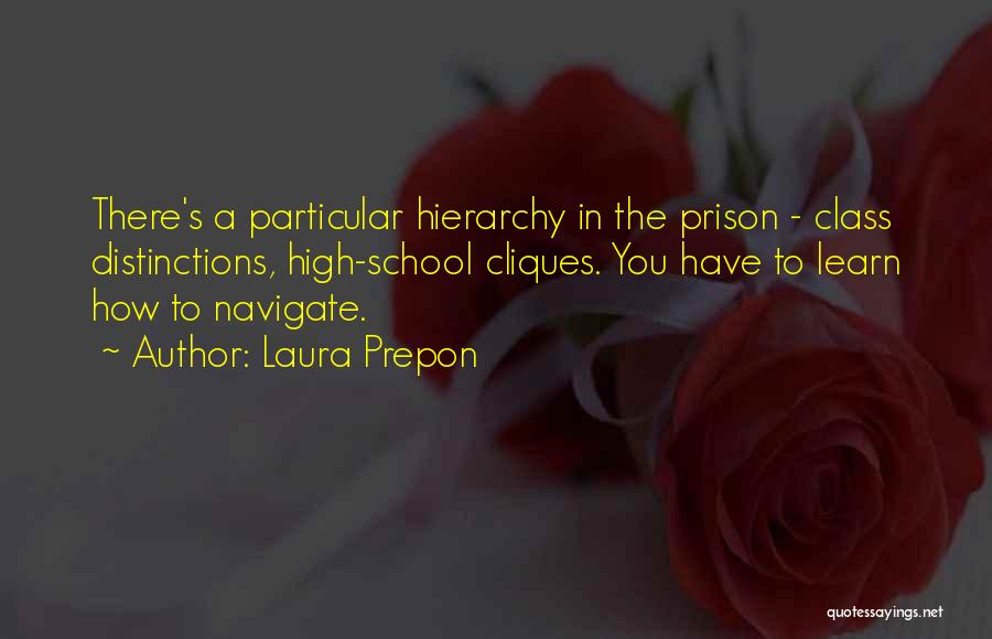 Laura Prepon Quotes: There's A Particular Hierarchy In The Prison - Class Distinctions, High-school Cliques. You Have To Learn How To Navigate.