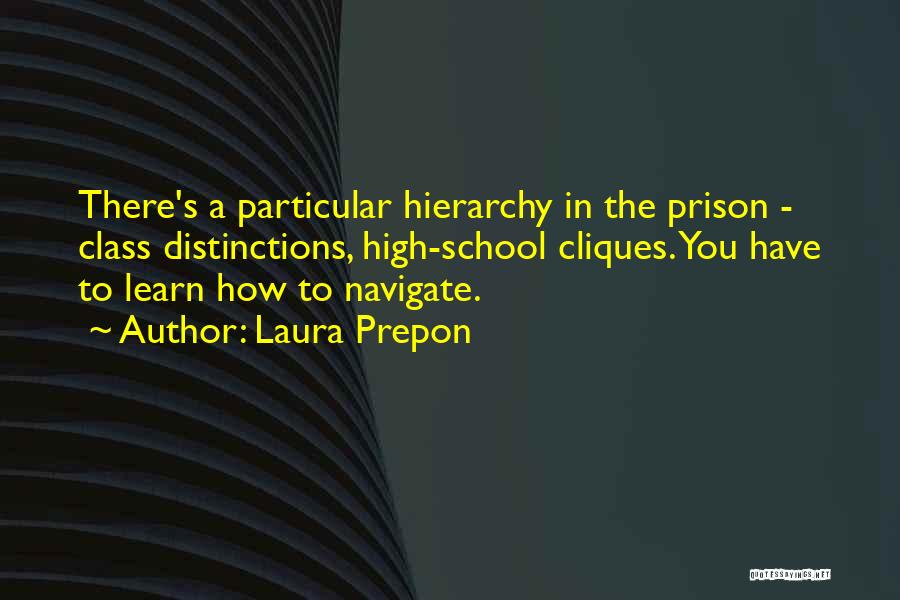 Laura Prepon Quotes: There's A Particular Hierarchy In The Prison - Class Distinctions, High-school Cliques. You Have To Learn How To Navigate.