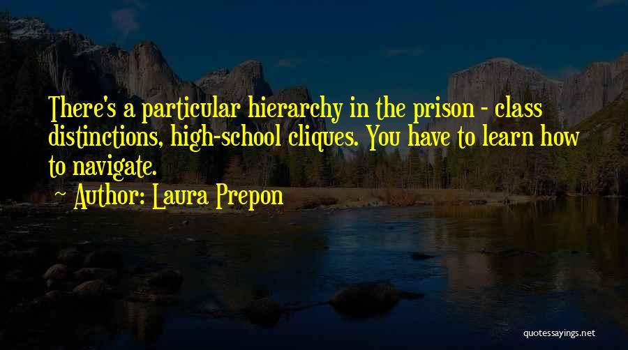 Laura Prepon Quotes: There's A Particular Hierarchy In The Prison - Class Distinctions, High-school Cliques. You Have To Learn How To Navigate.
