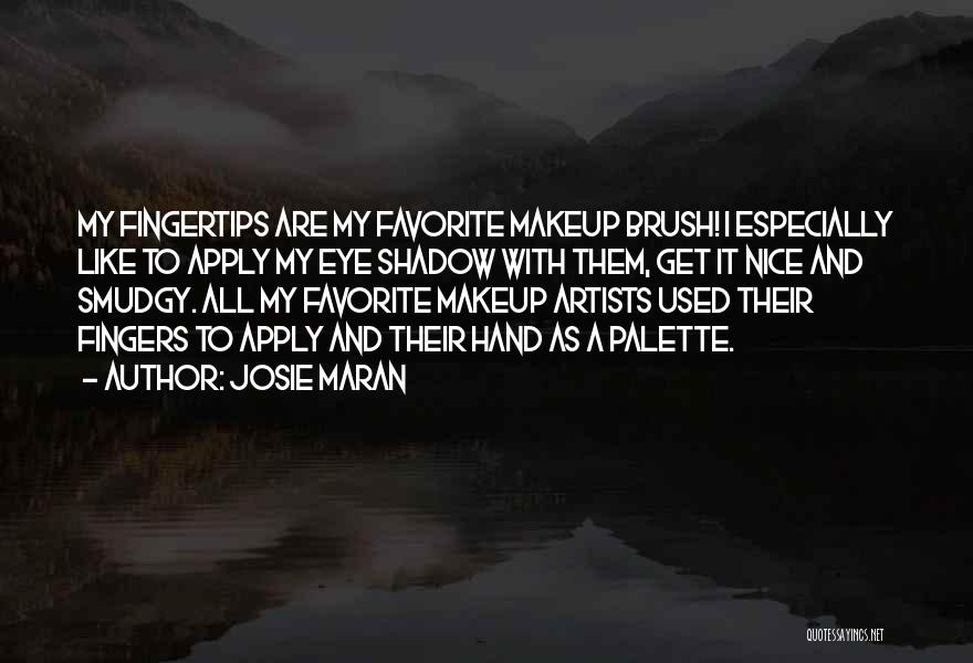 Josie Maran Quotes: My Fingertips Are My Favorite Makeup Brush! I Especially Like To Apply My Eye Shadow With Them, Get It Nice