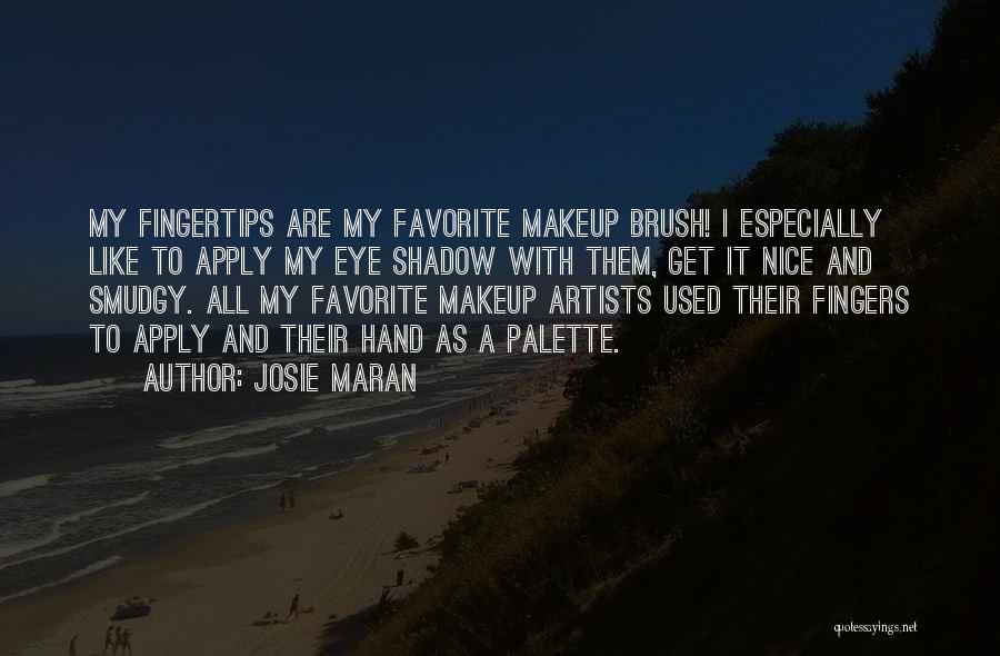 Josie Maran Quotes: My Fingertips Are My Favorite Makeup Brush! I Especially Like To Apply My Eye Shadow With Them, Get It Nice