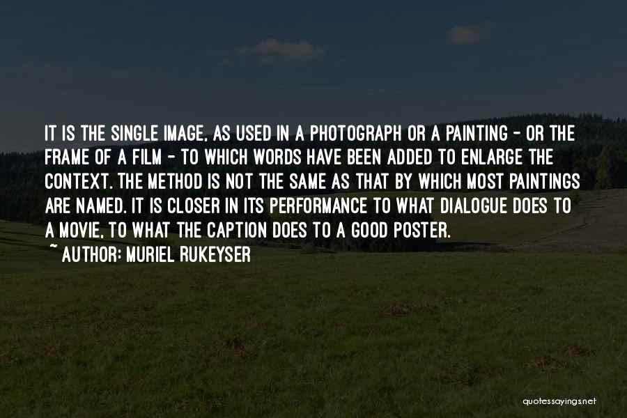Muriel Rukeyser Quotes: It Is The Single Image, As Used In A Photograph Or A Painting - Or The Frame Of A Film