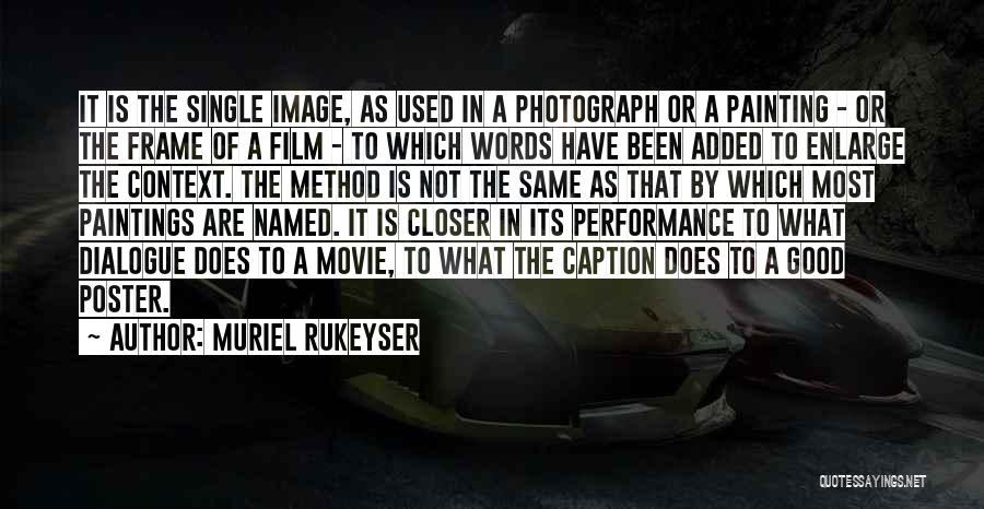 Muriel Rukeyser Quotes: It Is The Single Image, As Used In A Photograph Or A Painting - Or The Frame Of A Film