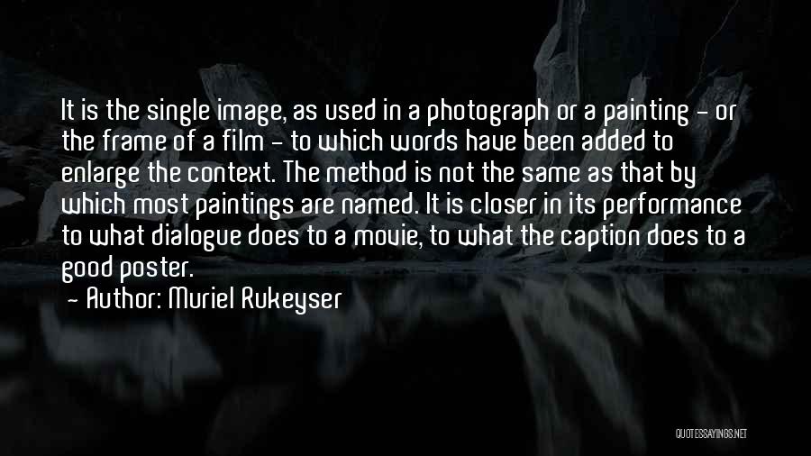 Muriel Rukeyser Quotes: It Is The Single Image, As Used In A Photograph Or A Painting - Or The Frame Of A Film