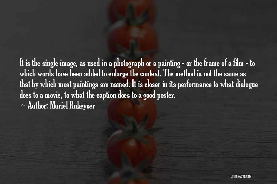 Muriel Rukeyser Quotes: It Is The Single Image, As Used In A Photograph Or A Painting - Or The Frame Of A Film