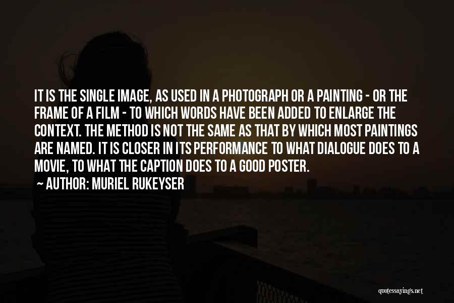 Muriel Rukeyser Quotes: It Is The Single Image, As Used In A Photograph Or A Painting - Or The Frame Of A Film