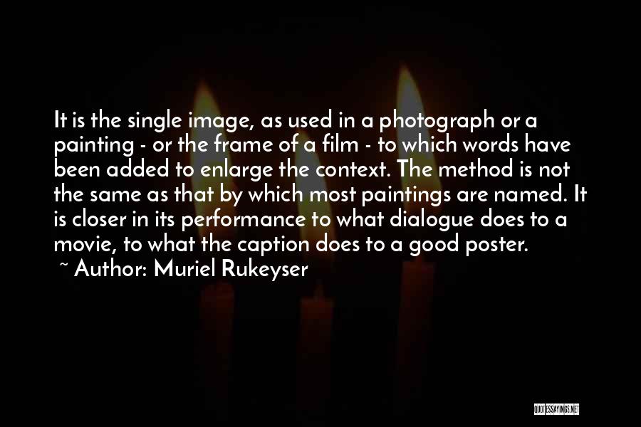 Muriel Rukeyser Quotes: It Is The Single Image, As Used In A Photograph Or A Painting - Or The Frame Of A Film