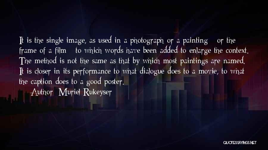 Muriel Rukeyser Quotes: It Is The Single Image, As Used In A Photograph Or A Painting - Or The Frame Of A Film