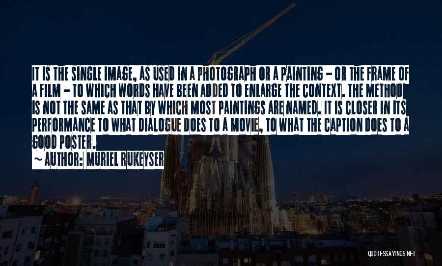 Muriel Rukeyser Quotes: It Is The Single Image, As Used In A Photograph Or A Painting - Or The Frame Of A Film