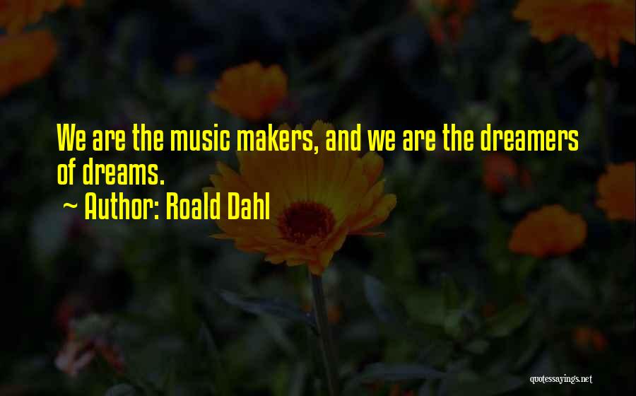 Roald Dahl Quotes: We Are The Music Makers, And We Are The Dreamers Of Dreams.