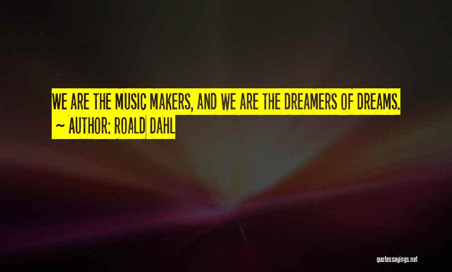 Roald Dahl Quotes: We Are The Music Makers, And We Are The Dreamers Of Dreams.