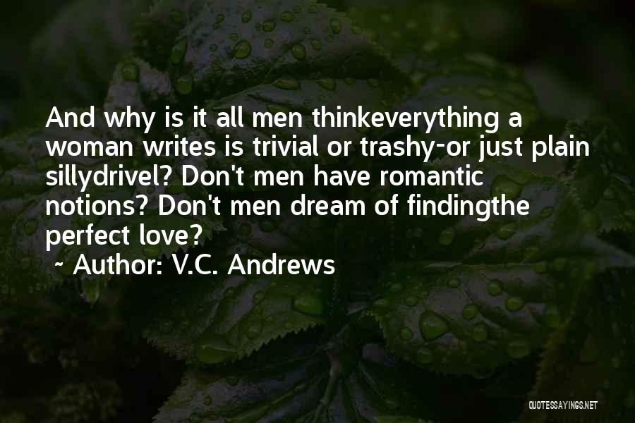 V.C. Andrews Quotes: And Why Is It All Men Thinkeverything A Woman Writes Is Trivial Or Trashy-or Just Plain Sillydrivel? Don't Men Have