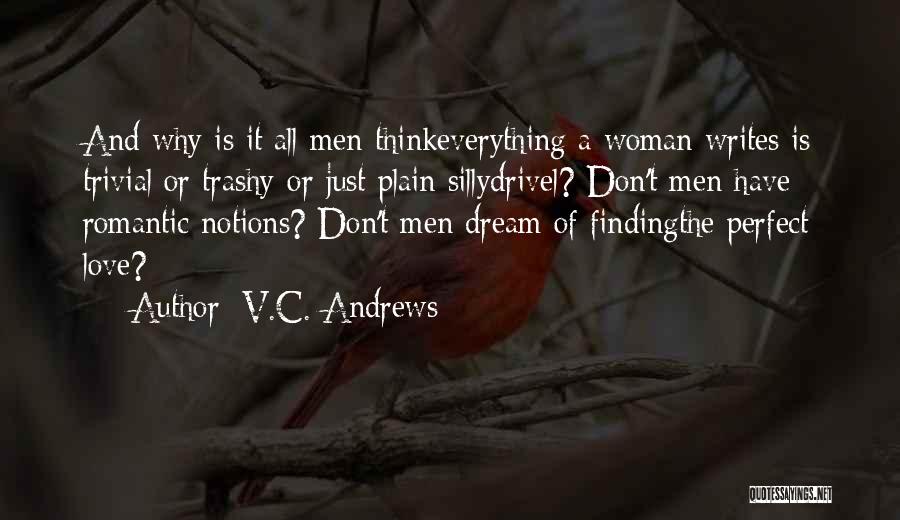 V.C. Andrews Quotes: And Why Is It All Men Thinkeverything A Woman Writes Is Trivial Or Trashy-or Just Plain Sillydrivel? Don't Men Have