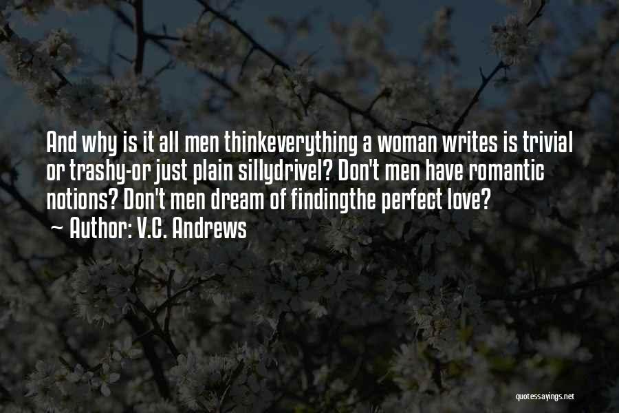 V.C. Andrews Quotes: And Why Is It All Men Thinkeverything A Woman Writes Is Trivial Or Trashy-or Just Plain Sillydrivel? Don't Men Have