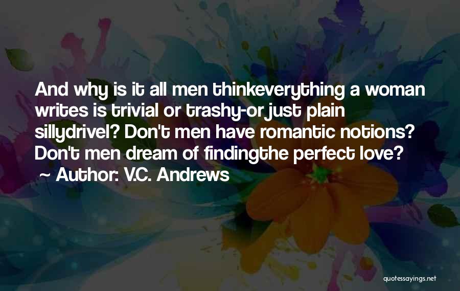 V.C. Andrews Quotes: And Why Is It All Men Thinkeverything A Woman Writes Is Trivial Or Trashy-or Just Plain Sillydrivel? Don't Men Have