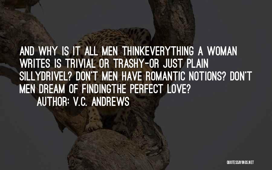 V.C. Andrews Quotes: And Why Is It All Men Thinkeverything A Woman Writes Is Trivial Or Trashy-or Just Plain Sillydrivel? Don't Men Have