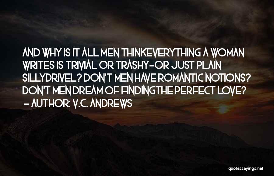 V.C. Andrews Quotes: And Why Is It All Men Thinkeverything A Woman Writes Is Trivial Or Trashy-or Just Plain Sillydrivel? Don't Men Have