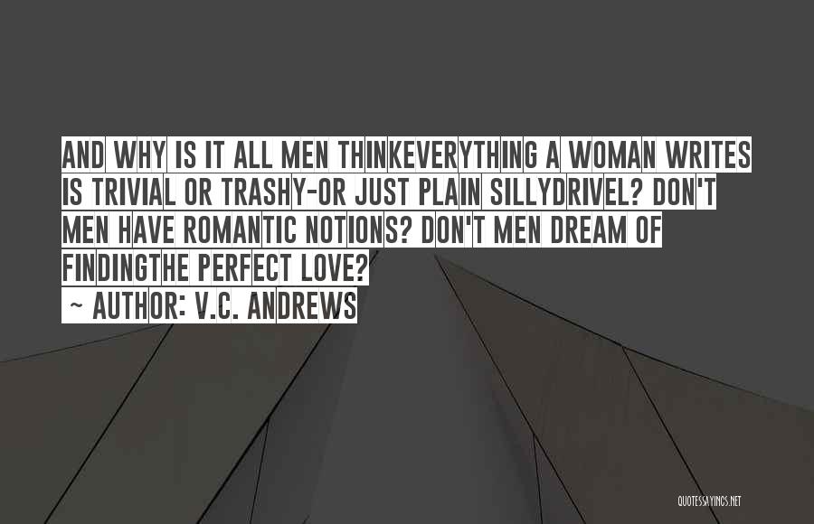 V.C. Andrews Quotes: And Why Is It All Men Thinkeverything A Woman Writes Is Trivial Or Trashy-or Just Plain Sillydrivel? Don't Men Have