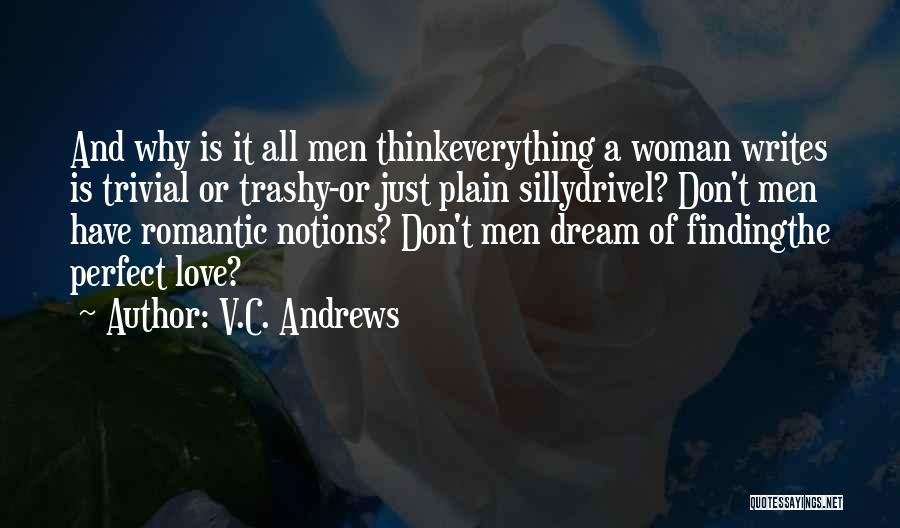 V.C. Andrews Quotes: And Why Is It All Men Thinkeverything A Woman Writes Is Trivial Or Trashy-or Just Plain Sillydrivel? Don't Men Have