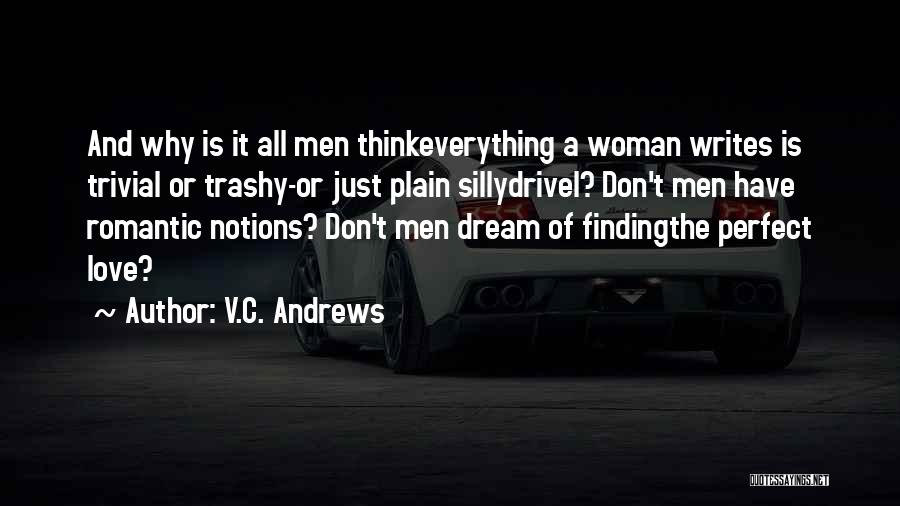 V.C. Andrews Quotes: And Why Is It All Men Thinkeverything A Woman Writes Is Trivial Or Trashy-or Just Plain Sillydrivel? Don't Men Have