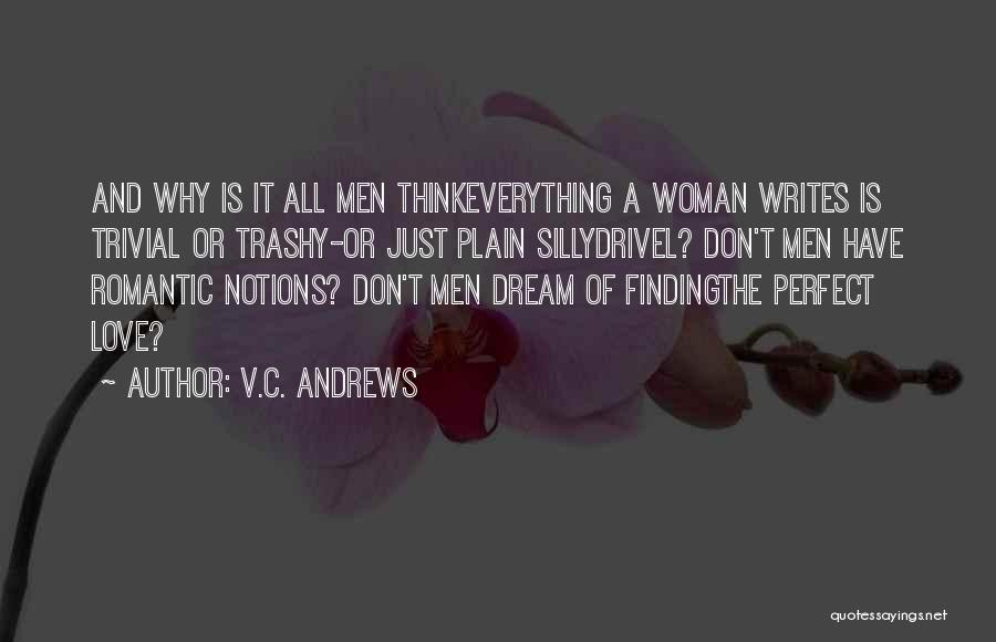 V.C. Andrews Quotes: And Why Is It All Men Thinkeverything A Woman Writes Is Trivial Or Trashy-or Just Plain Sillydrivel? Don't Men Have