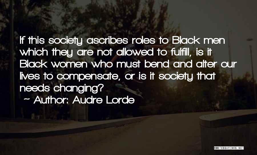 Audre Lorde Quotes: If This Society Ascribes Roles To Black Men Which They Are Not Allowed To Fulfill, Is It Black Women Who