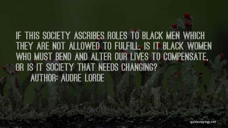 Audre Lorde Quotes: If This Society Ascribes Roles To Black Men Which They Are Not Allowed To Fulfill, Is It Black Women Who