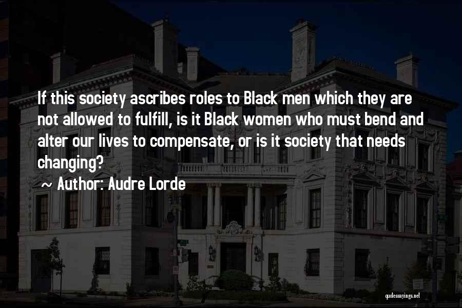 Audre Lorde Quotes: If This Society Ascribes Roles To Black Men Which They Are Not Allowed To Fulfill, Is It Black Women Who