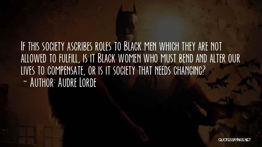 Audre Lorde Quotes: If This Society Ascribes Roles To Black Men Which They Are Not Allowed To Fulfill, Is It Black Women Who