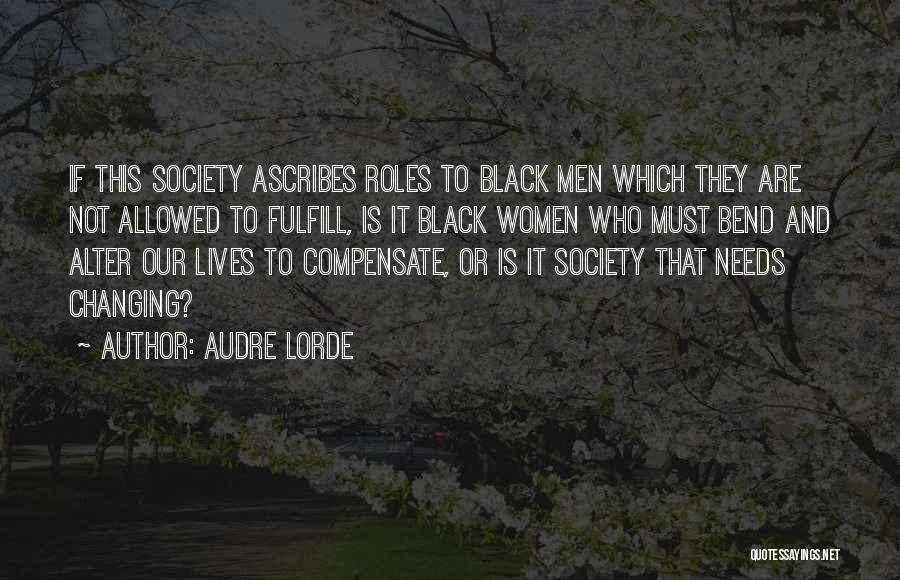 Audre Lorde Quotes: If This Society Ascribes Roles To Black Men Which They Are Not Allowed To Fulfill, Is It Black Women Who