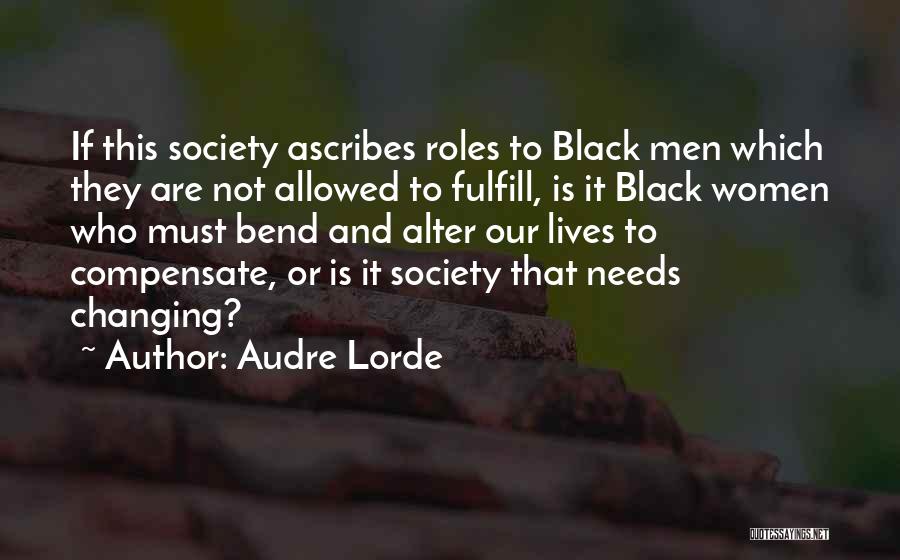 Audre Lorde Quotes: If This Society Ascribes Roles To Black Men Which They Are Not Allowed To Fulfill, Is It Black Women Who