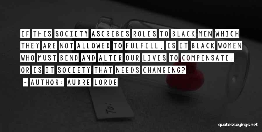 Audre Lorde Quotes: If This Society Ascribes Roles To Black Men Which They Are Not Allowed To Fulfill, Is It Black Women Who