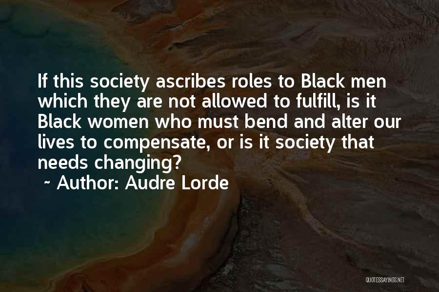 Audre Lorde Quotes: If This Society Ascribes Roles To Black Men Which They Are Not Allowed To Fulfill, Is It Black Women Who