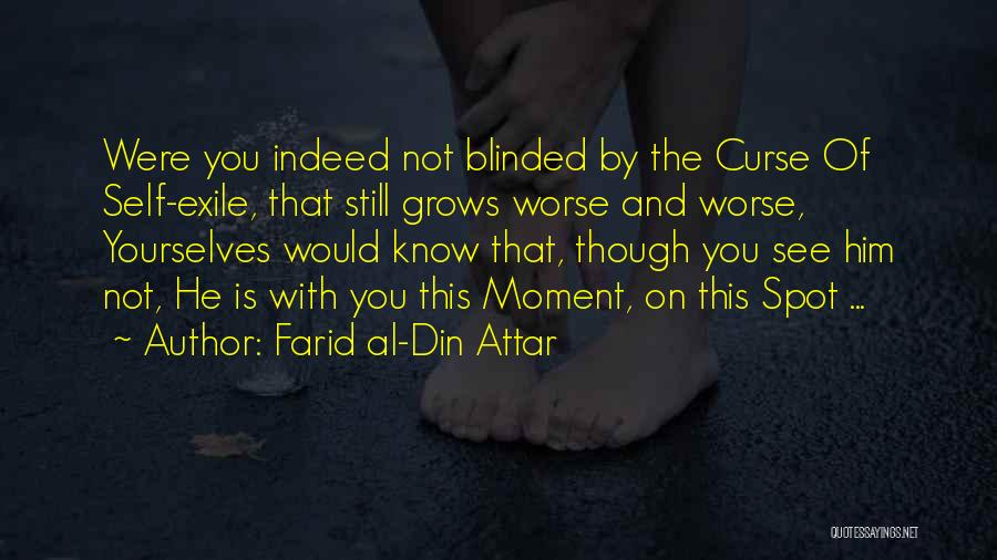 Farid Al-Din Attar Quotes: Were You Indeed Not Blinded By The Curse Of Self-exile, That Still Grows Worse And Worse, Yourselves Would Know That,