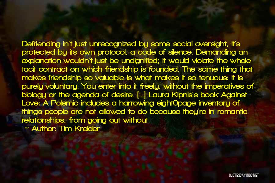 Tim Kreider Quotes: Defriending In't Just Unrecognized By Some Social Oversight, It's Protected By Its Own Protocol, A Code Of Silence. Demanding An