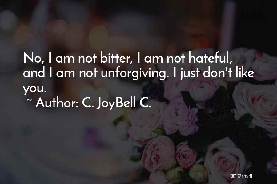 C. JoyBell C. Quotes: No, I Am Not Bitter, I Am Not Hateful, And I Am Not Unforgiving. I Just Don't Like You.