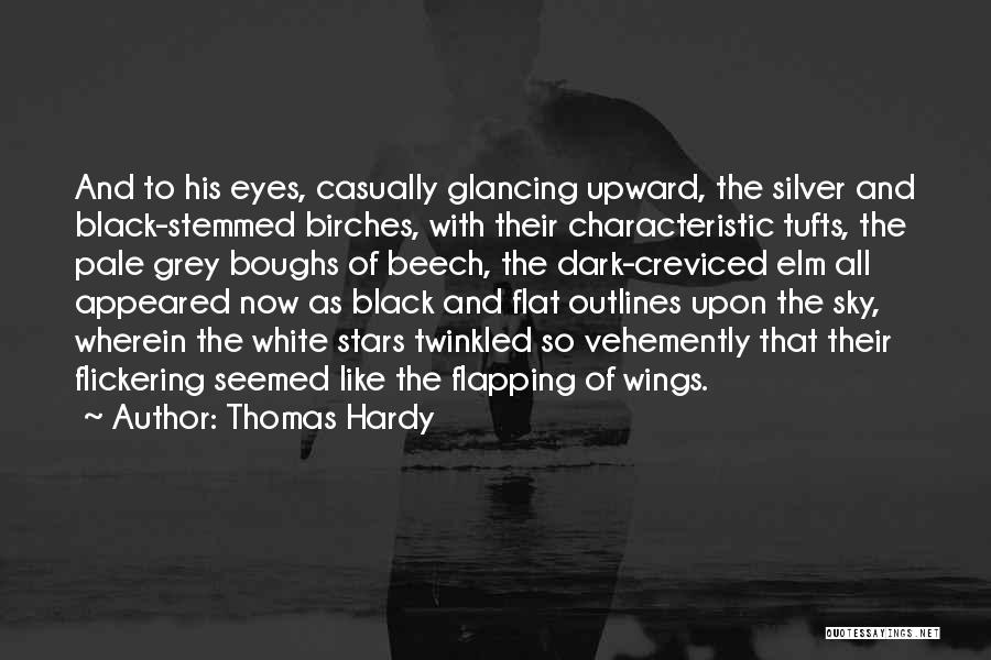 Thomas Hardy Quotes: And To His Eyes, Casually Glancing Upward, The Silver And Black-stemmed Birches, With Their Characteristic Tufts, The Pale Grey Boughs