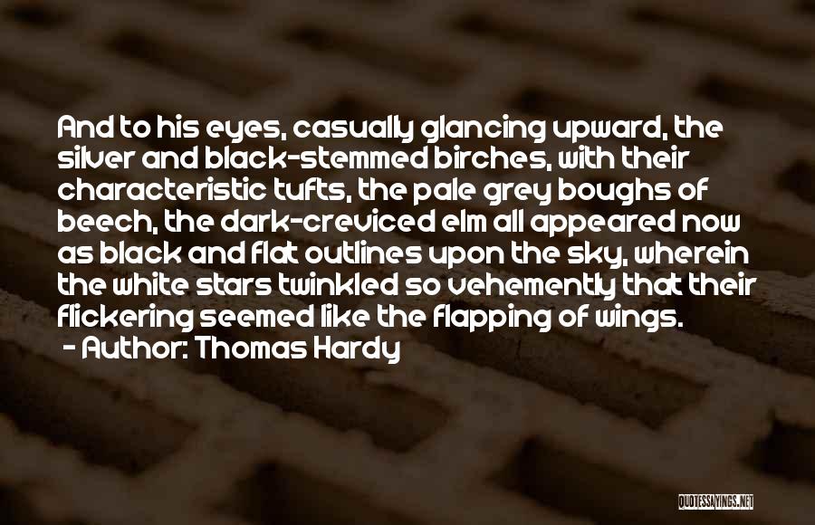 Thomas Hardy Quotes: And To His Eyes, Casually Glancing Upward, The Silver And Black-stemmed Birches, With Their Characteristic Tufts, The Pale Grey Boughs