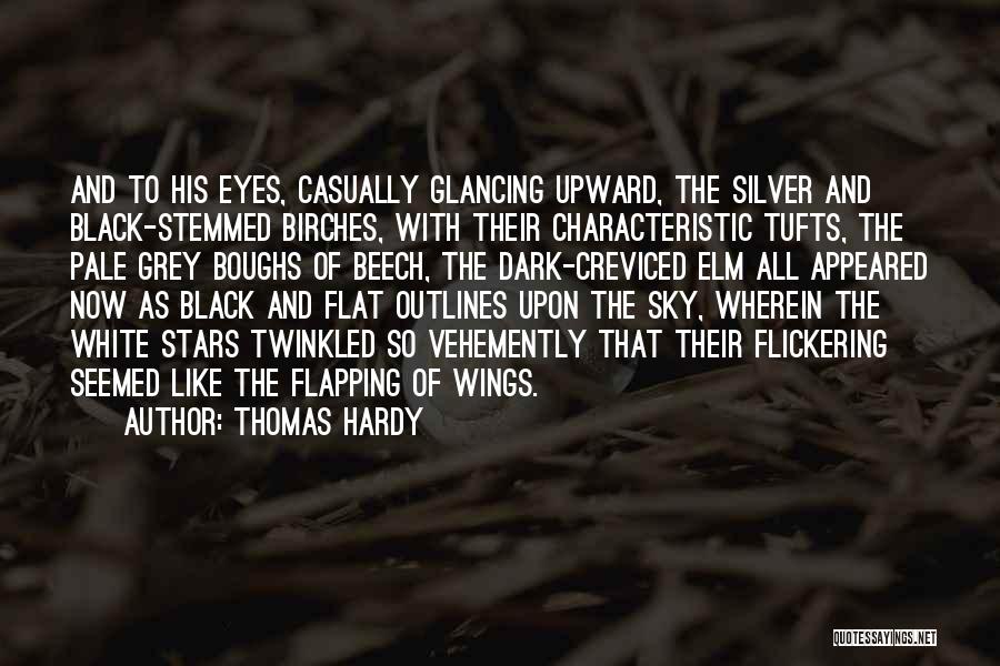 Thomas Hardy Quotes: And To His Eyes, Casually Glancing Upward, The Silver And Black-stemmed Birches, With Their Characteristic Tufts, The Pale Grey Boughs