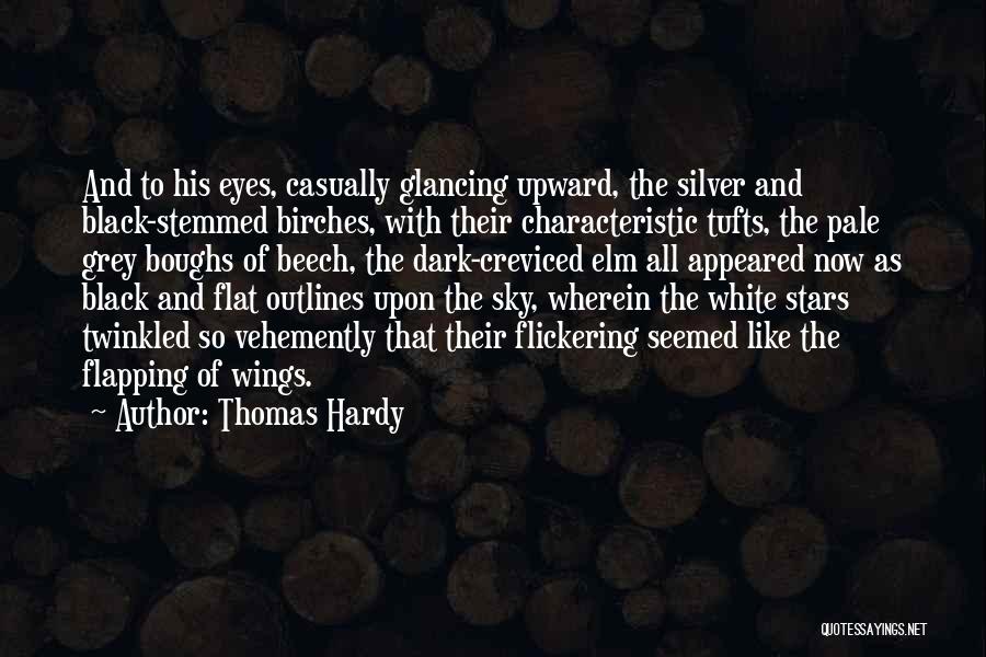 Thomas Hardy Quotes: And To His Eyes, Casually Glancing Upward, The Silver And Black-stemmed Birches, With Their Characteristic Tufts, The Pale Grey Boughs
