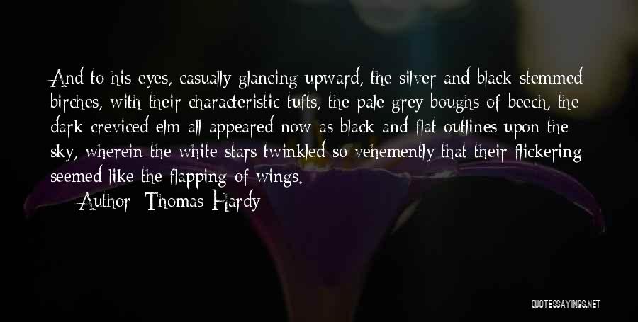 Thomas Hardy Quotes: And To His Eyes, Casually Glancing Upward, The Silver And Black-stemmed Birches, With Their Characteristic Tufts, The Pale Grey Boughs