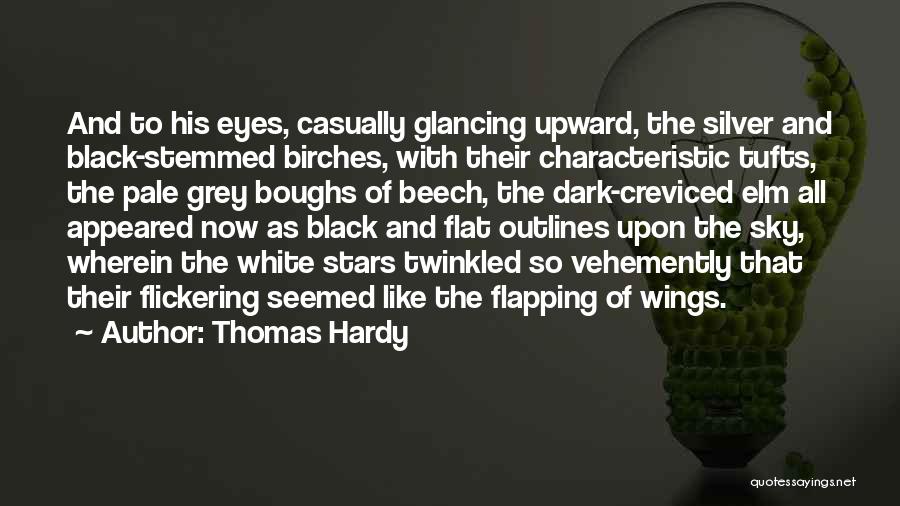 Thomas Hardy Quotes: And To His Eyes, Casually Glancing Upward, The Silver And Black-stemmed Birches, With Their Characteristic Tufts, The Pale Grey Boughs