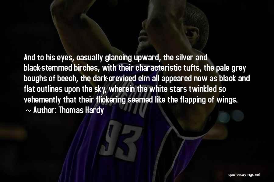 Thomas Hardy Quotes: And To His Eyes, Casually Glancing Upward, The Silver And Black-stemmed Birches, With Their Characteristic Tufts, The Pale Grey Boughs