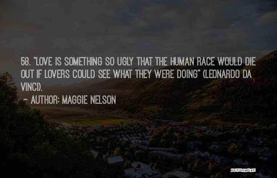 Maggie Nelson Quotes: 58. Love Is Something So Ugly That The Human Race Would Die Out If Lovers Could See What They Were