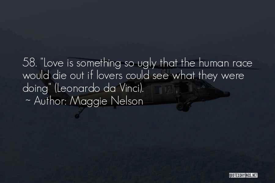 Maggie Nelson Quotes: 58. Love Is Something So Ugly That The Human Race Would Die Out If Lovers Could See What They Were