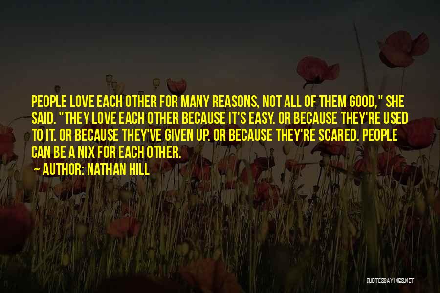 Nathan Hill Quotes: People Love Each Other For Many Reasons, Not All Of Them Good, She Said. They Love Each Other Because It's